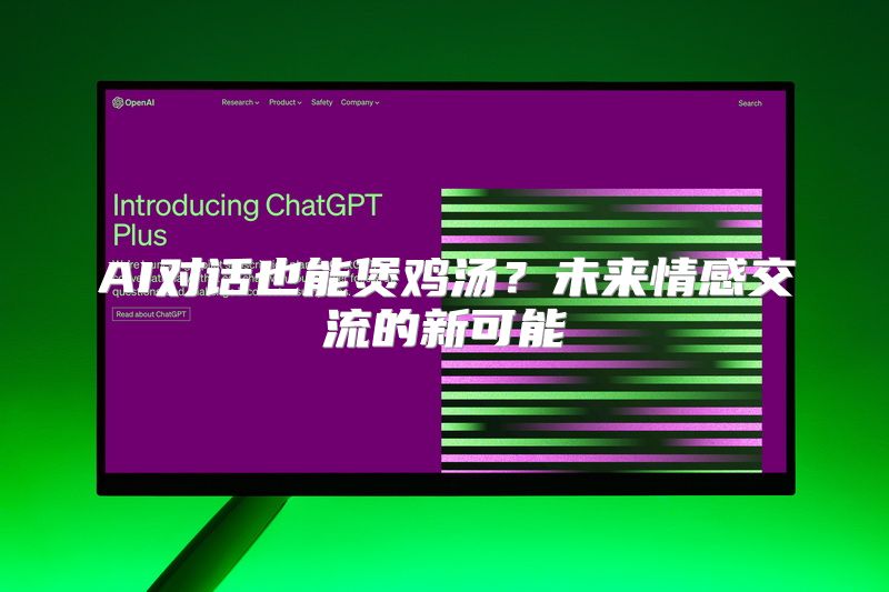 AI对话也能煲鸡汤？未来情感交流的新可能