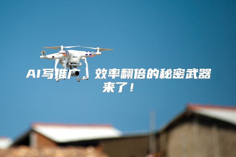 AI写推广，效率翻倍的秘密武器来了！