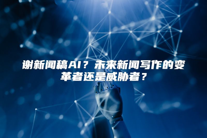 谢新闻稿AI？未来新闻写作的变革者还是威胁者？
