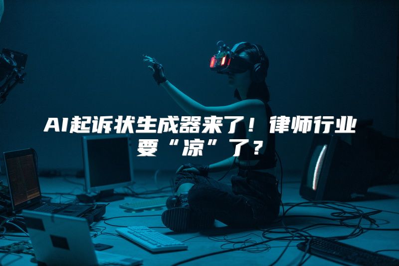 AI起诉状生成器来了！律师行业要“凉”了？