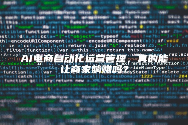 AI电商自动化运营管理，真的能让商家躺赚吗？