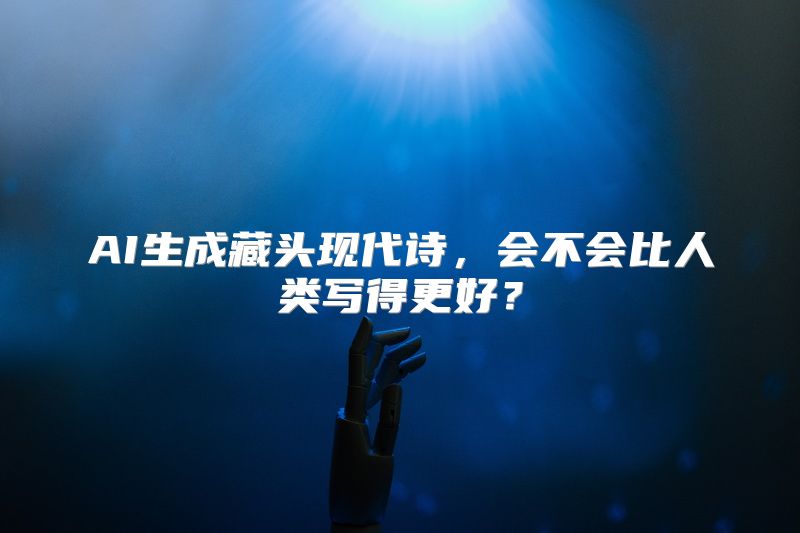AI生成藏头现代诗，会不会比人类写得更好？