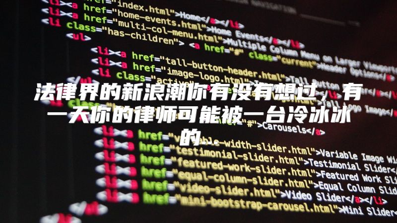 法律界的新浪潮你有没有想过，有一天你的律师可能被一台冷冰冰的...