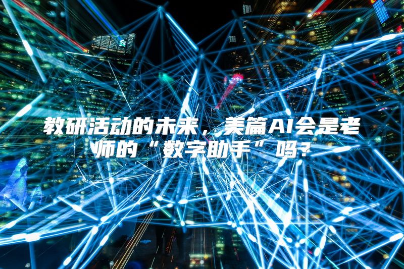 教研活动的未来，美篇AI会是老师的“数字助手”吗？
