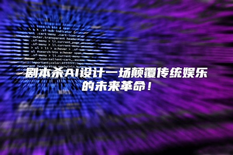 剧本杀AI设计一场颠覆传统娱乐的未来革命！