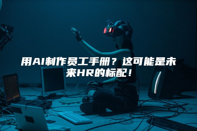 用AI制作员工手册？这可能是未来HR的标配！