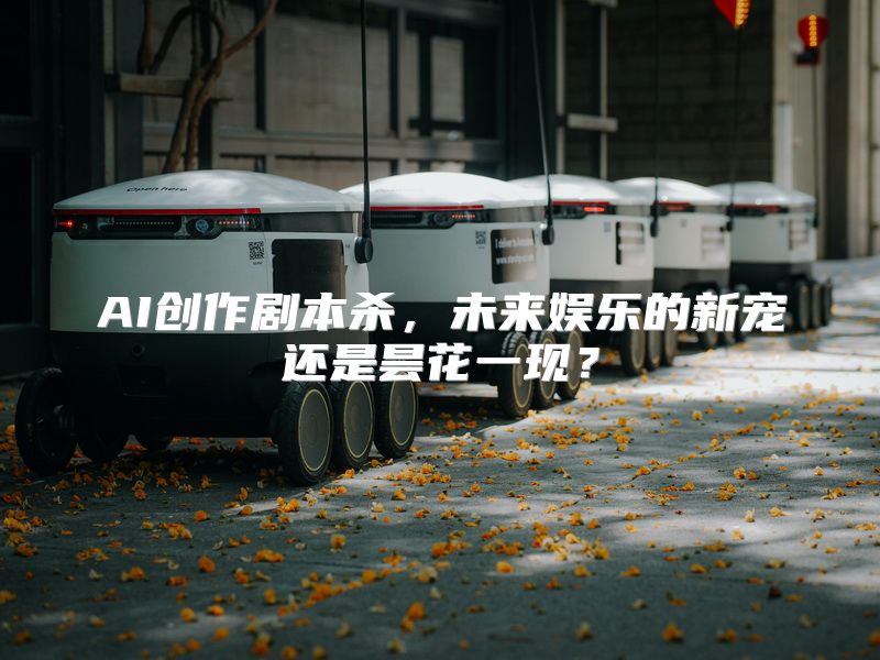 AI创作剧本杀，未来娱乐的新宠还是昙花一现？