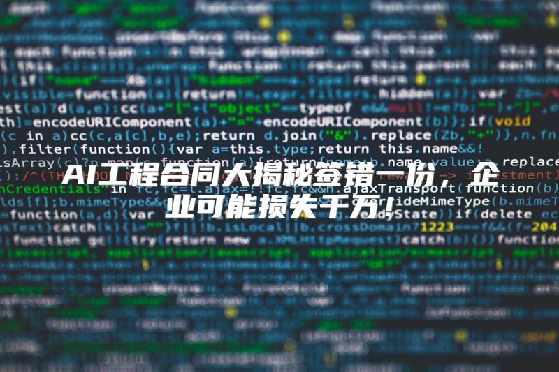 AI工程合同大揭秘签错一份，企业可能损失千万！