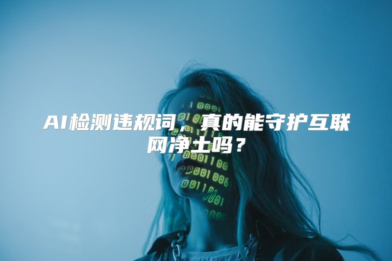 AI检测违规词，真的能守护互联网净土吗？