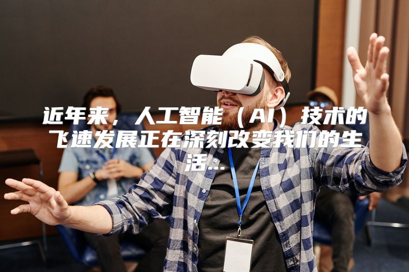 近年来，人工智能（AI）技术的飞速发展正在深刻改变我们的生活...
