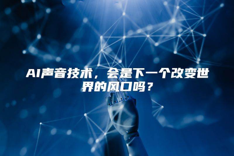 AI声音技术，会是下一个改变世界的风口吗？