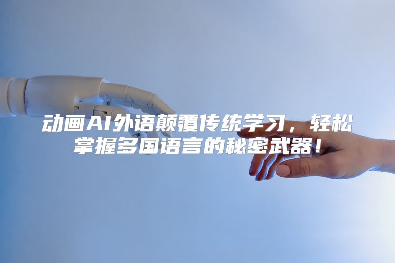 动画AI外语颠覆传统学习，轻松掌握多国语言的秘密武器！