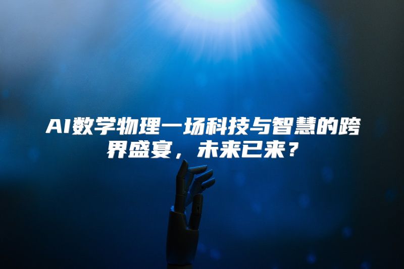 AI数学物理一场科技与智慧的跨界盛宴，未来已来？