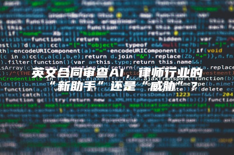 英文合同审查AI，律师行业的“新助手”还是“威胁”？