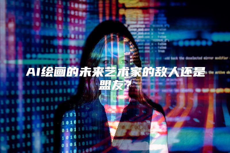 AI绘画的未来艺术家的敌人还是盟友？