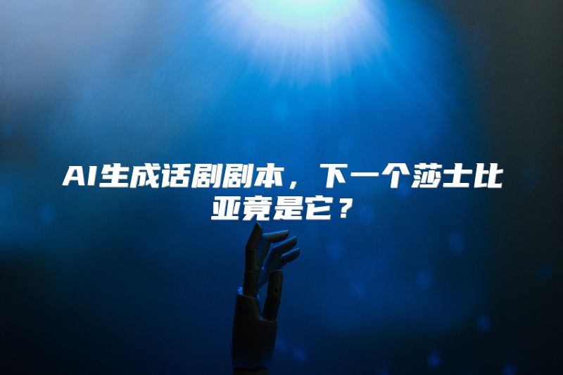AI生成话剧剧本，下一个莎士比亚竟是它？