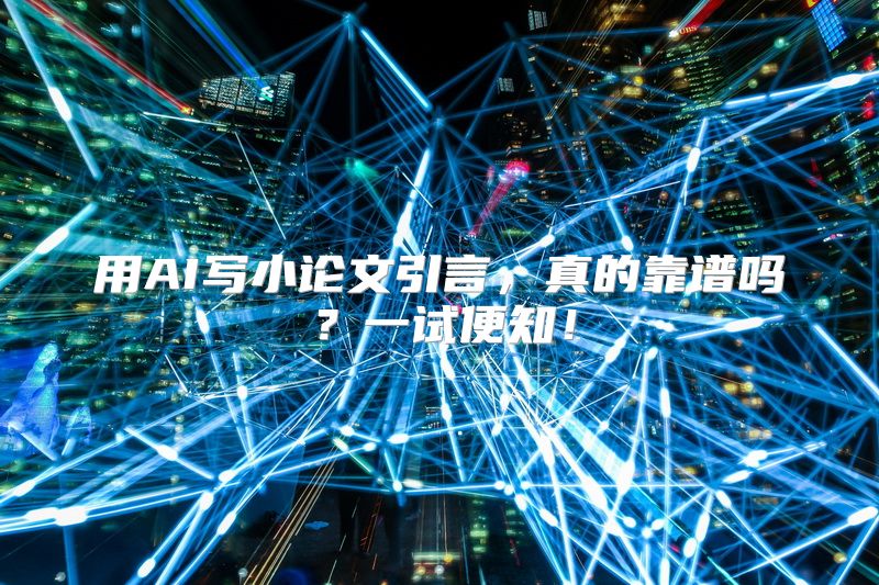 用AI写小论文引言，真的靠谱吗？一试便知！