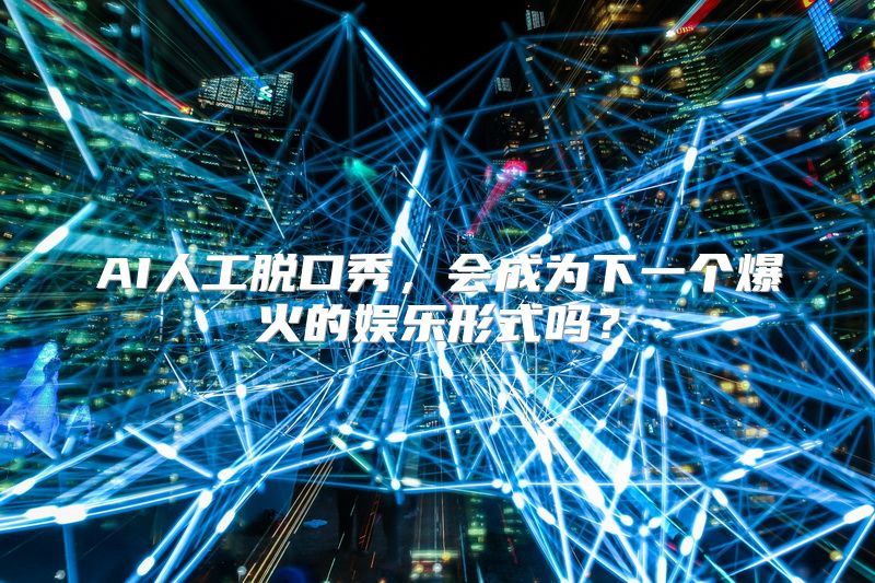 AI人工脱口秀，会成为下一个爆火的娱乐形式吗？