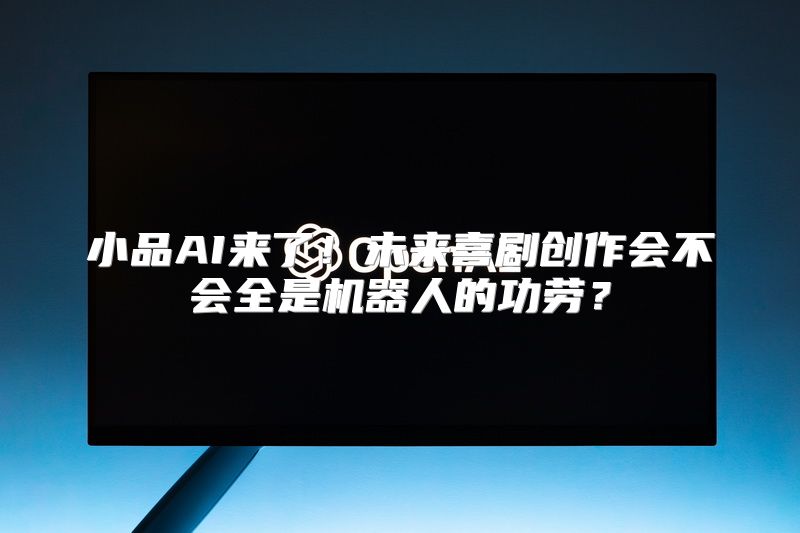 小品AI来了！未来喜剧创作会不会全是机器人的功劳？