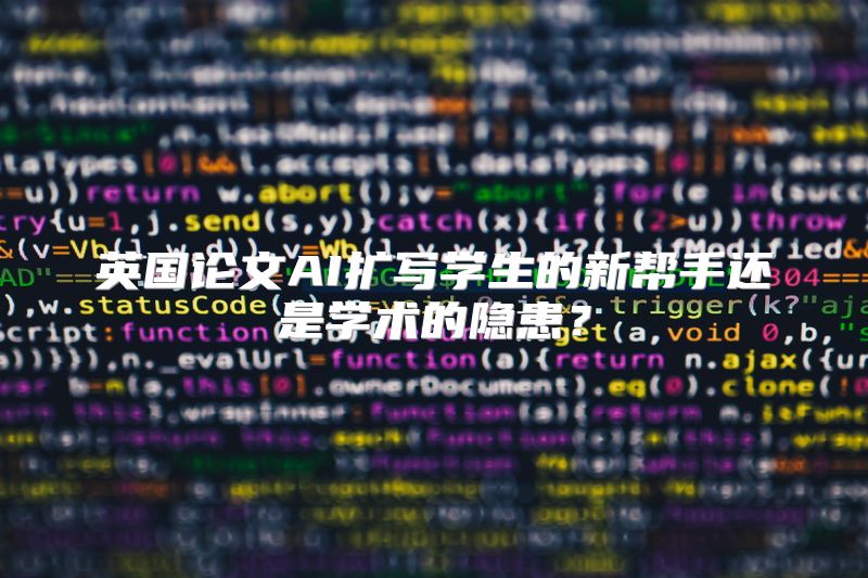 英国论文AI扩写学生的新帮手还是学术的隐患？