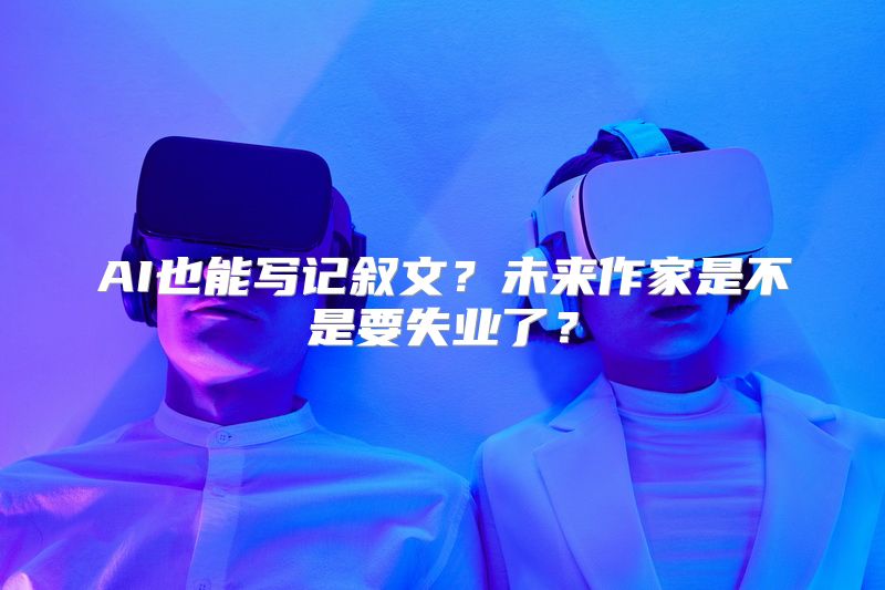 AI也能写记叙文？未来作家是不是要失业了？