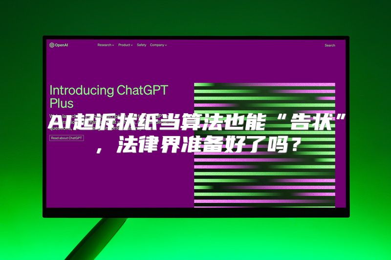 AI起诉状纸当算法也能“告状”，法律界准备好了吗？