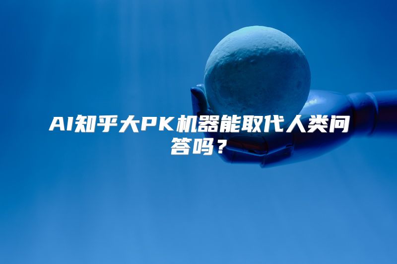 AI知乎大PK机器能取代人类问答吗？