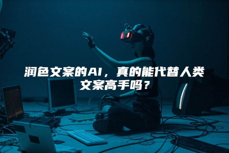 润色文案的AI，真的能代替人类文案高手吗？