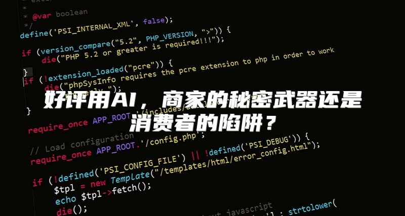 好评用AI，商家的秘密武器还是消费者的陷阱？