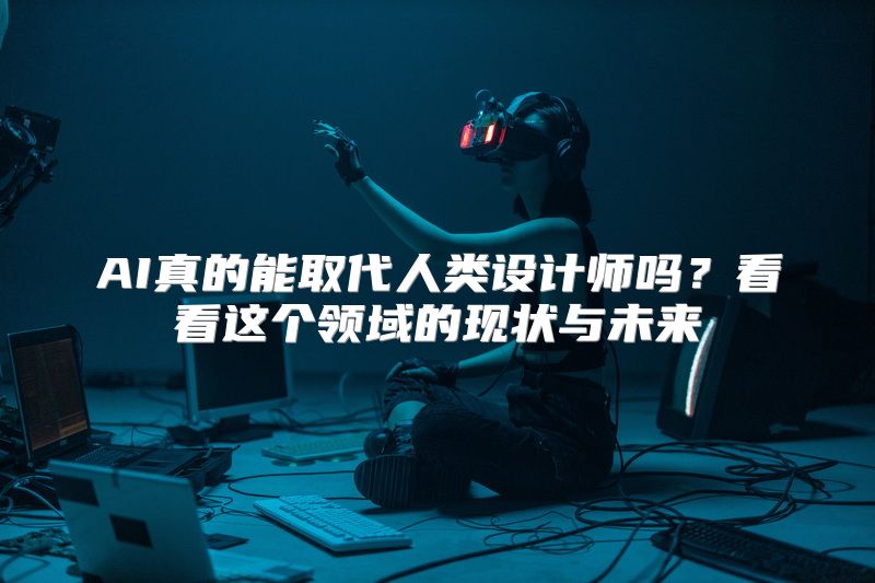 AI真的能取代人类设计师吗？看看这个领域的现状与未来