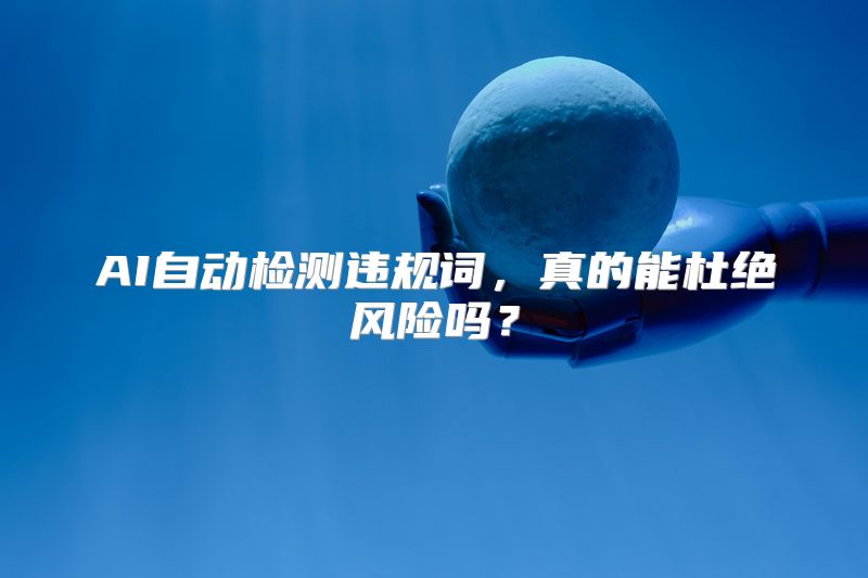 AI自动检测违规词，真的能杜绝风险吗？