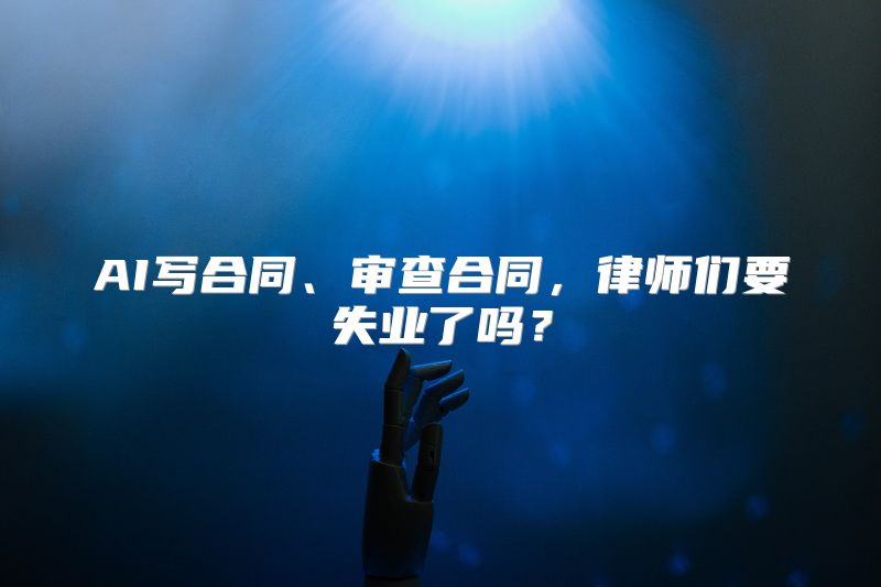 AI写合同、审查合同，律师们要失业了吗？