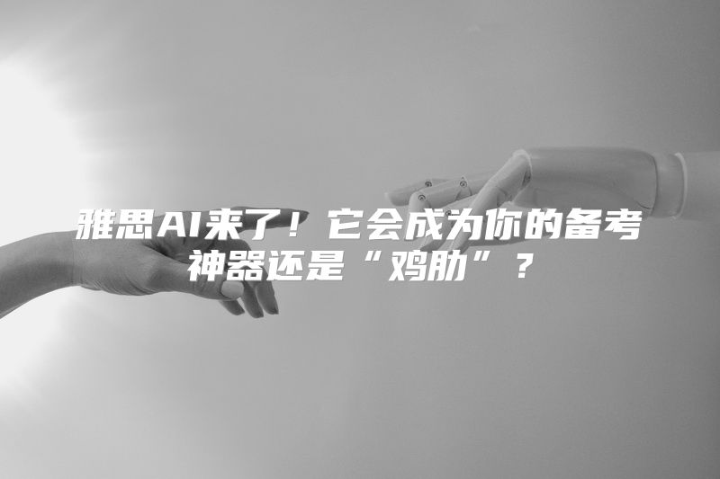 雅思AI来了！它会成为你的备考神器还是“鸡肋”？