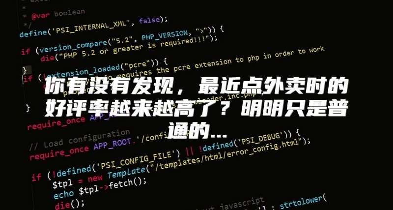 你有没有发现，最近点外卖时的好评率越来越高了？明明只是普通的...
