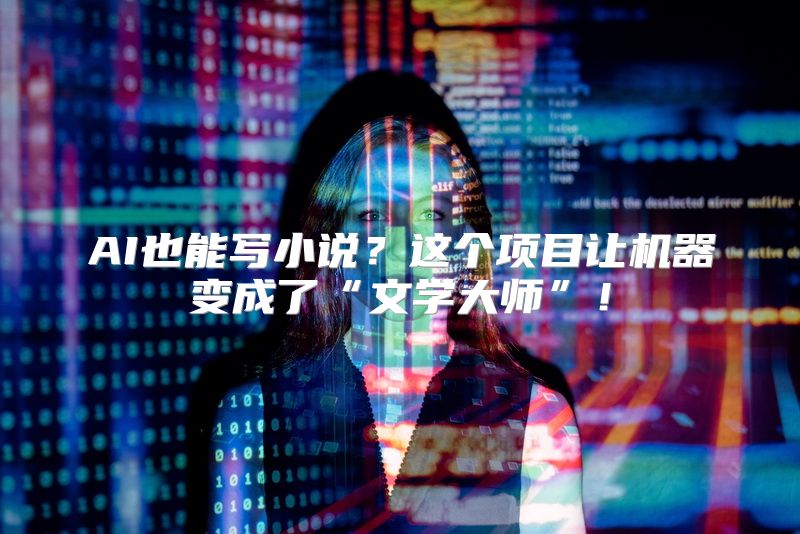 AI也能写小说？这个项目让机器变成了“文学大师”！
