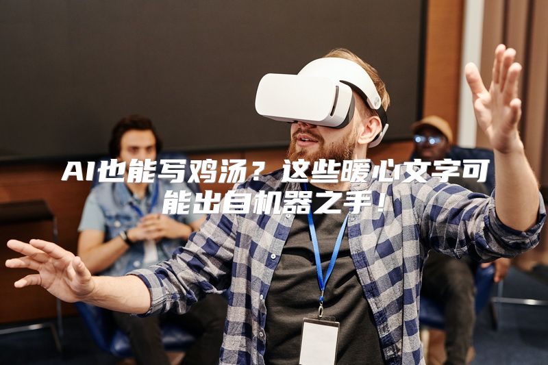 AI也能写鸡汤？这些暖心文字可能出自机器之手！