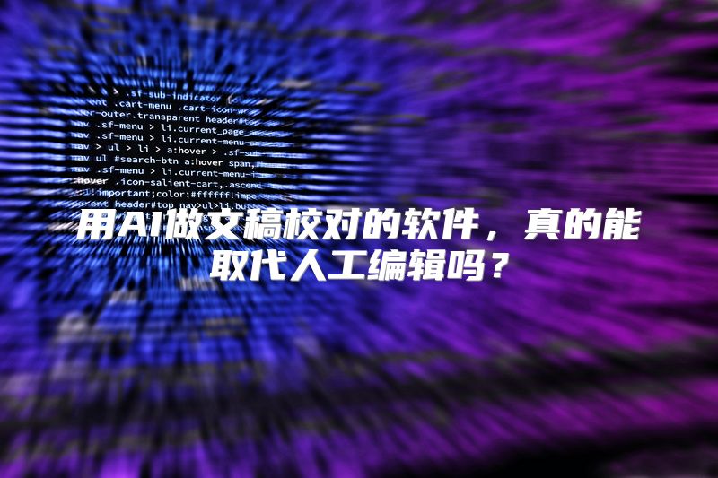 用AI做文稿校对的软件，真的能取代人工编辑吗？