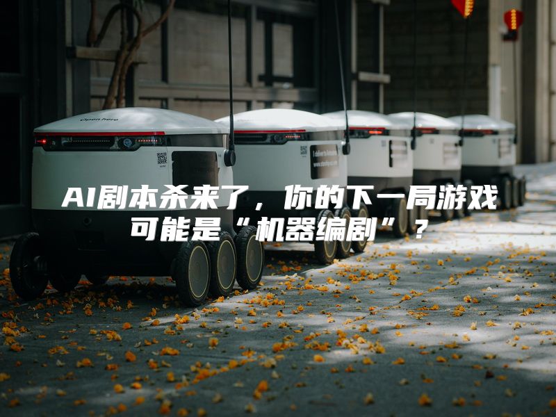 AI剧本杀来了，你的下一局游戏可能是“机器编剧”？