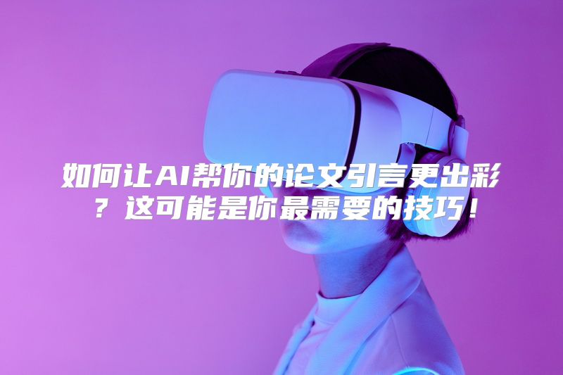 如何让AI帮你的论文引言更出彩？这可能是你最需要的技巧！