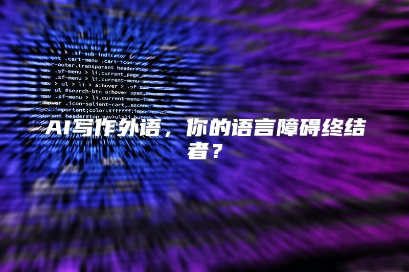 AI写作外语，你的语言障碍终结者？