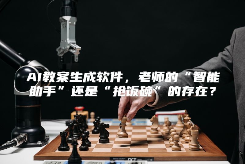 AI教案生成软件，老师的“智能助手”还是“抢饭碗”的存在？