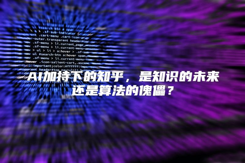 AI加持下的知乎，是知识的未来还是算法的傀儡？