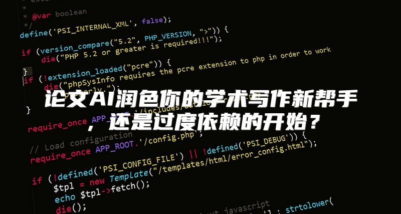 论文AI润色你的学术写作新帮手，还是过度依赖的开始？