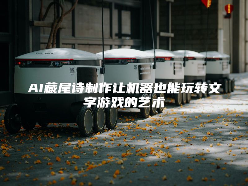 AI藏尾诗制作让机器也能玩转文字游戏的艺术