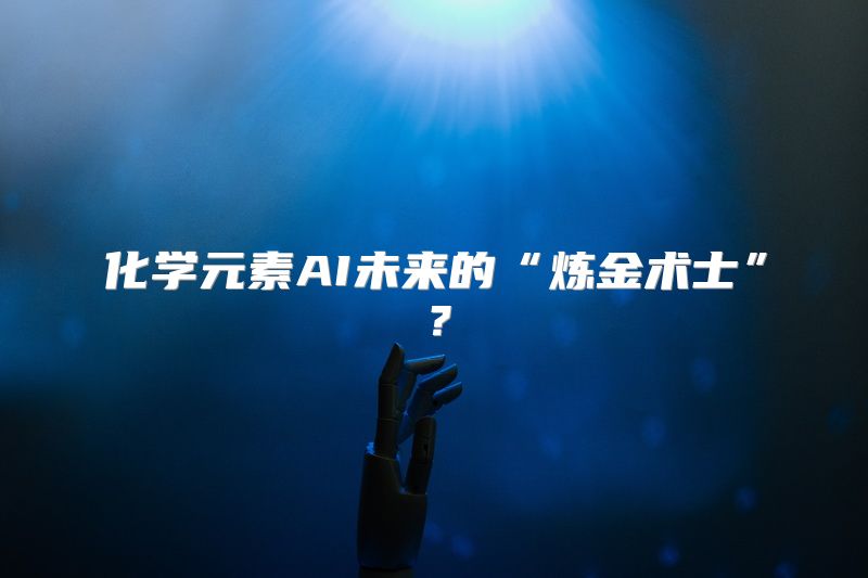 化学元素AI未来的“炼金术士”？