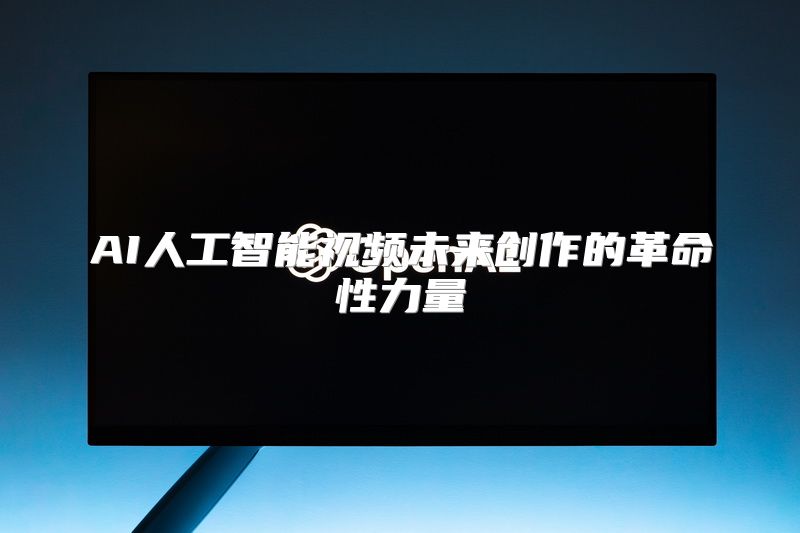 AI人工智能视频未来创作的革命性力量