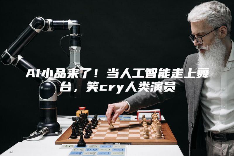 AI小品来了！当人工智能走上舞台，笑cry人类演员