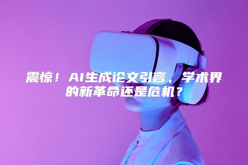 震惊！AI生成论文引言，学术界的新革命还是危机？
