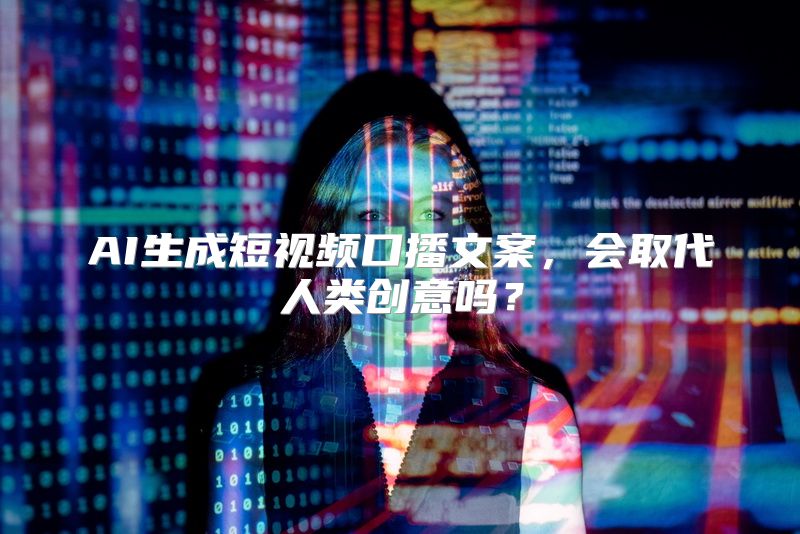 AI生成短视频口播文案，会取代人类创意吗？