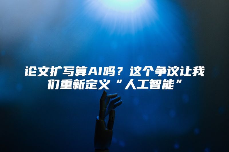 论文扩写算AI吗？这个争议让我们重新定义“人工智能”